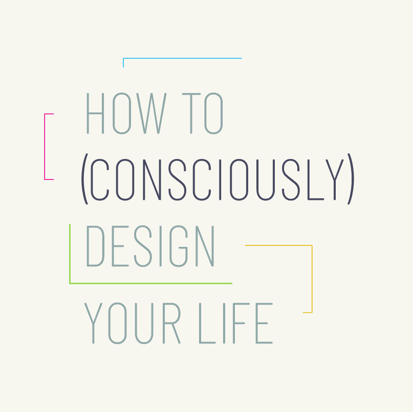 Text reads How to (consciously) design Your Life